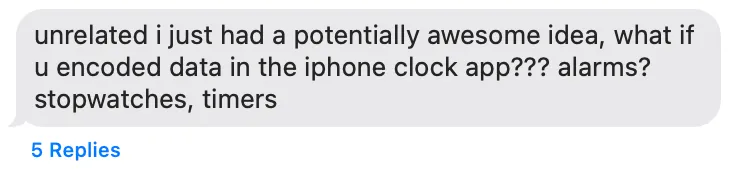 Text message: "unrelated i just had a potentially awesome idea, what if u encoded data in the iphone alarm app??? alarms? stopwatches, timers"